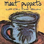 Up On The Sun - Meat Puppets