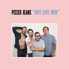 Why Love Now - Pissed Jeans