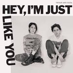 Hey, I'm Just Like You - Tegan & Sara
