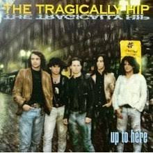 Up To Here - Tragically Hip