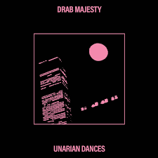 Unarian Dances - Drab Majesty